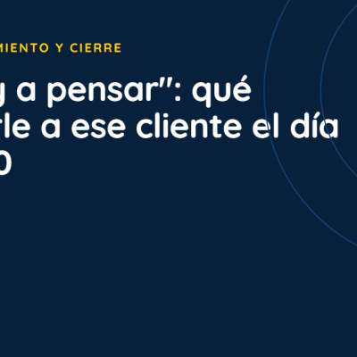 "Lo voy a pensar": qué escribirle a ese cliente el día 2, 5 y 10